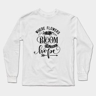 Where Flowers Bloom So Does Hope - Inspiring Garden - Gardening Goddess - Positivity Quote Long Sleeve T-Shirt